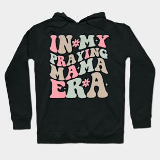 In My Praying Mama Era Religious Mom Christian Mothers Day Hoodie